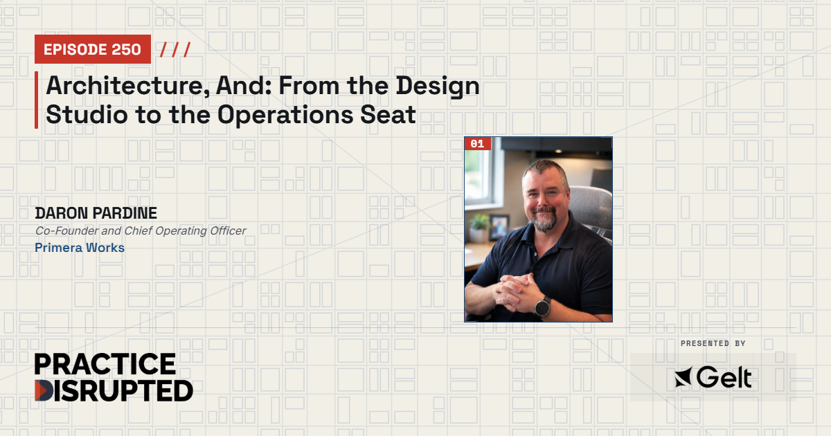 Practice Disrupted episode 250, From the Design Studio to the Operations Seat, with Daron Pardine